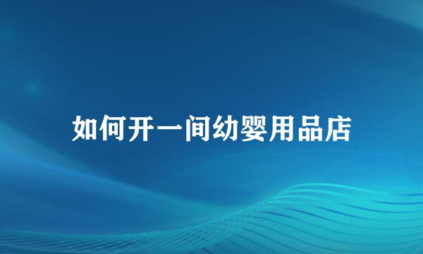 如何开一间幼婴用品店
