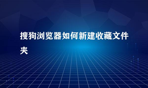 搜狗浏览器如何新建收藏文件夹