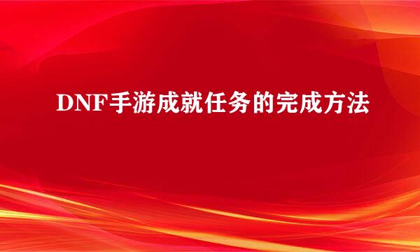 DNF手游成就任务的完成方法