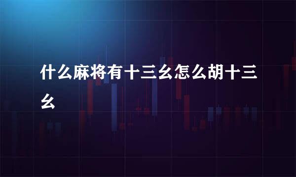 什么麻将有十三幺怎么胡十三幺
