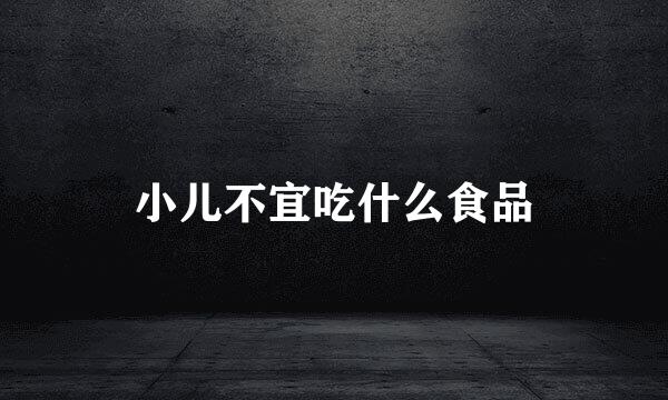 小儿不宜吃什么食品