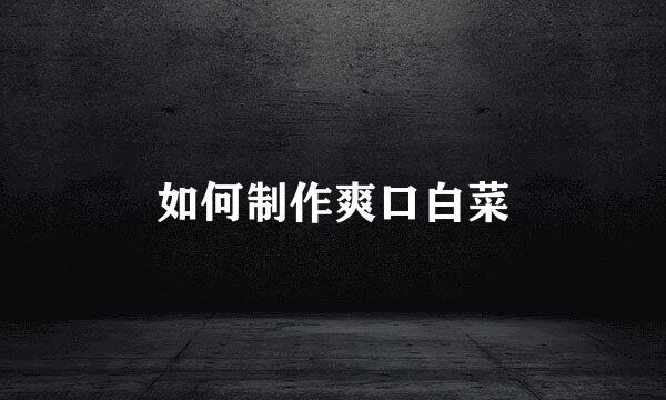 如何制作爽口白菜