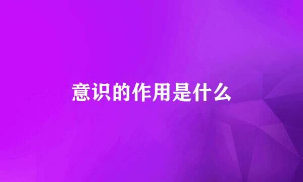 意识的作用是什么