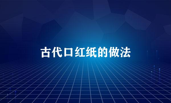 古代口红纸的做法