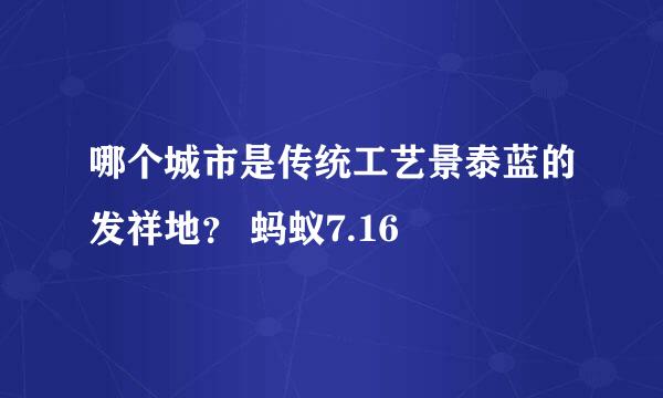 哪个城市是传统工艺景泰蓝的发祥地？ 蚂蚁7.16