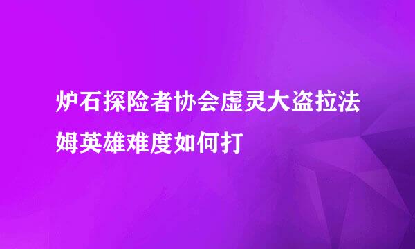 炉石探险者协会虚灵大盗拉法姆英雄难度如何打