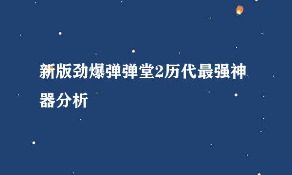 新版劲爆弹弹堂2历代最强神器分析