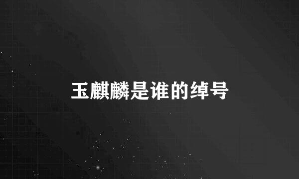 玉麒麟是谁的绰号