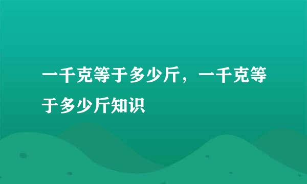一千克等于多少斤，一千克等于多少斤知识