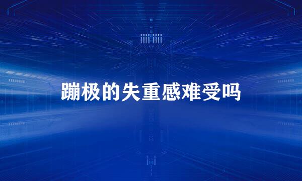 蹦极的失重感难受吗