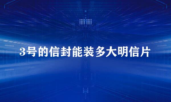 3号的信封能装多大明信片