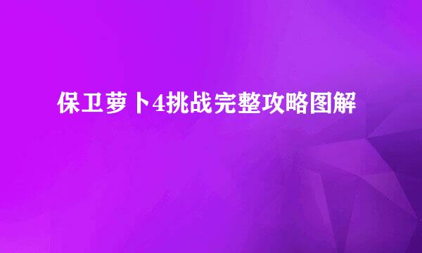 保卫萝卜4挑战完整攻略图解