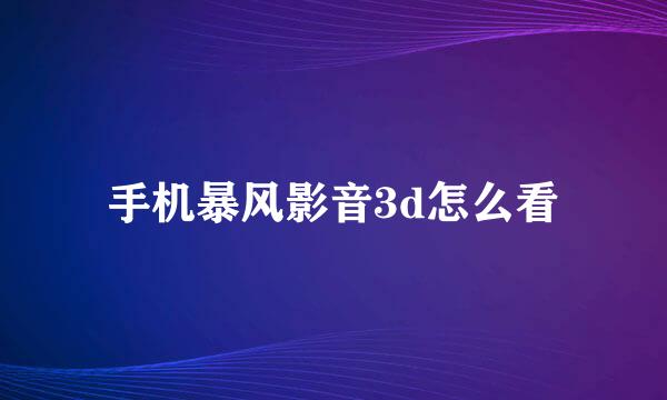 手机暴风影音3d怎么看