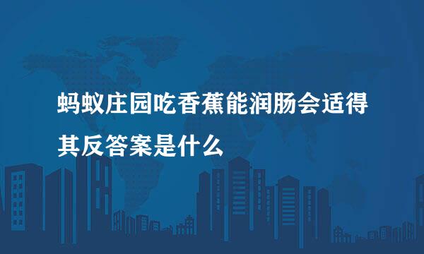 蚂蚁庄园吃香蕉能润肠会适得其反答案是什么