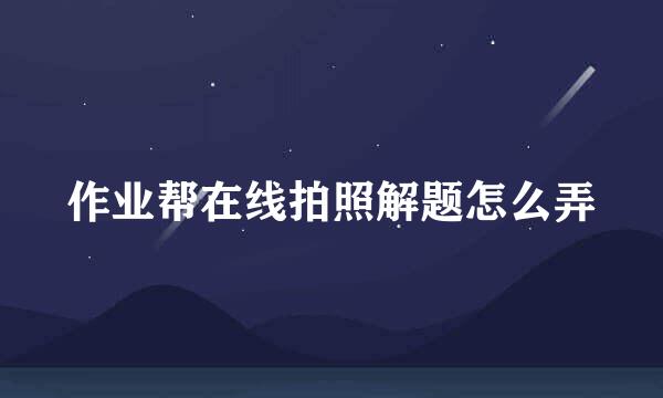 作业帮在线拍照解题怎么弄