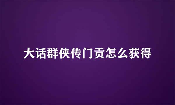 大话群侠传门贡怎么获得