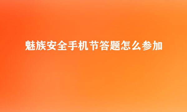 魅族安全手机节答题怎么参加