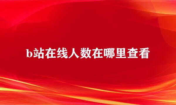 b站在线人数在哪里查看