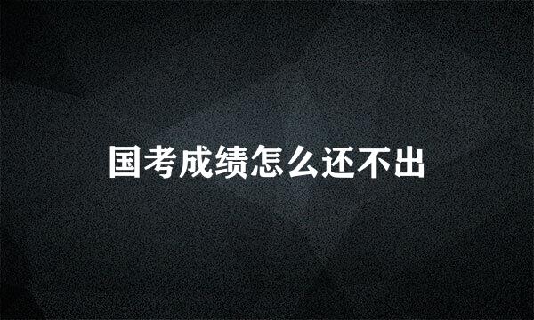 国考成绩怎么还不出