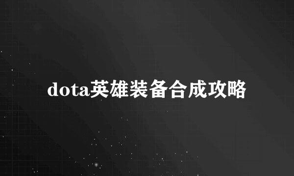 dota英雄装备合成攻略