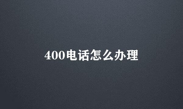 400电话怎么办理