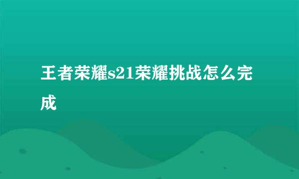 王者荣耀s21荣耀挑战怎么完成