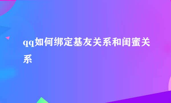 qq如何绑定基友关系和闺蜜关系
