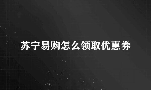 苏宁易购怎么领取优惠券