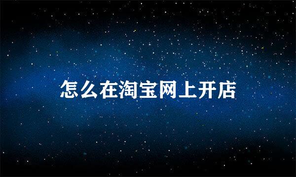 怎么在淘宝网上开店