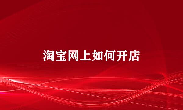 淘宝网上如何开店