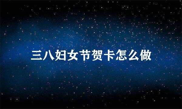 三八妇女节贺卡怎么做