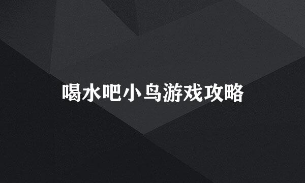 喝水吧小鸟游戏攻略