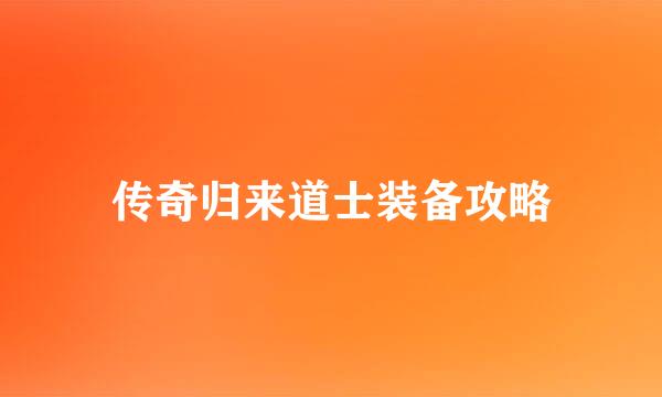 传奇归来道士装备攻略