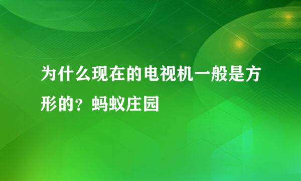 为什么现在的电视机一般是方形的？蚂蚁庄园