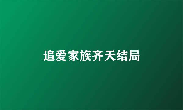 追爱家族齐天结局