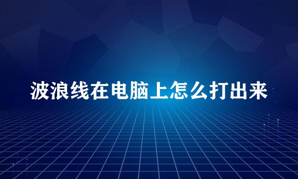 波浪线在电脑上怎么打出来