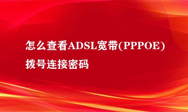 怎么查看ADSL宽带(PPPOE)拨号连接密码