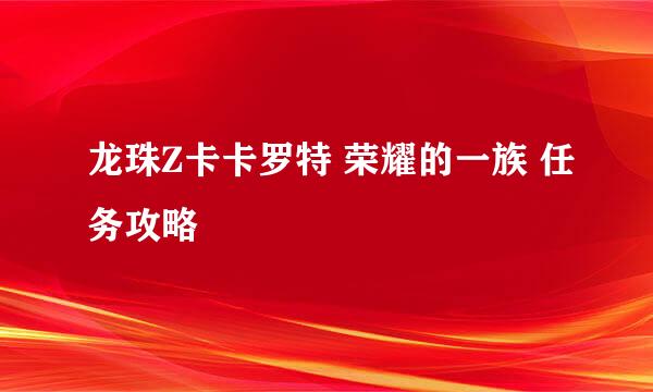 龙珠Z卡卡罗特 荣耀的一族 任务攻略