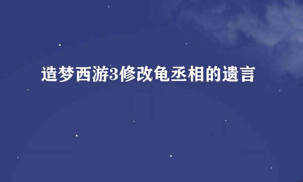 造梦西游3修改龟丞相的遗言