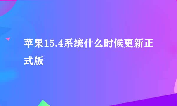 苹果15.4系统什么时候更新正式版