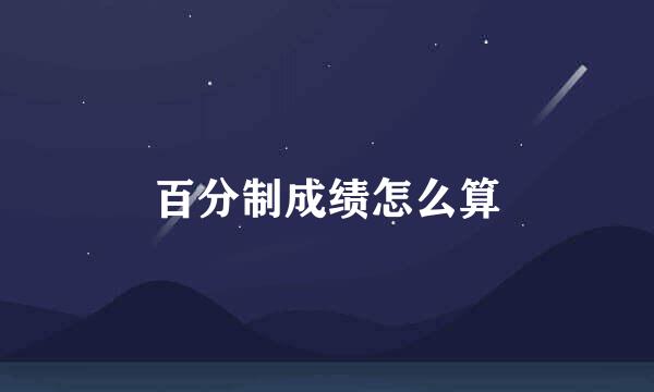 百分制成绩怎么算