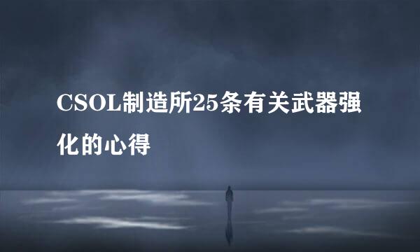 CSOL制造所25条有关武器强化的心得