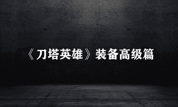 《刀塔英雄》装备高级篇