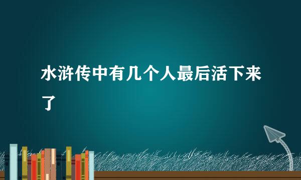 水浒传中有几个人最后活下来了