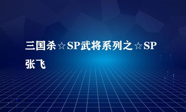 三国杀☆SP武将系列之☆SP张飞