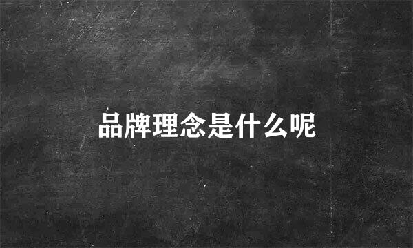 品牌理念是什么呢