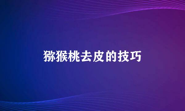 猕猴桃去皮的技巧