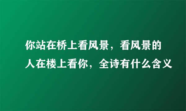 你站在桥上看风景，看风景的人在楼上看你，全诗有什么含义