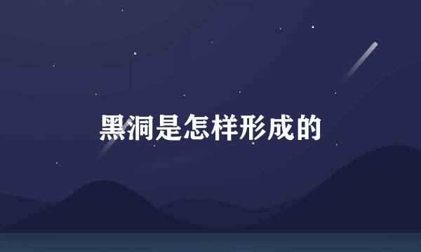 黑洞是怎样形成的