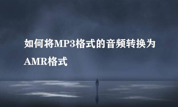 如何将MP3格式的音频转换为AMR格式